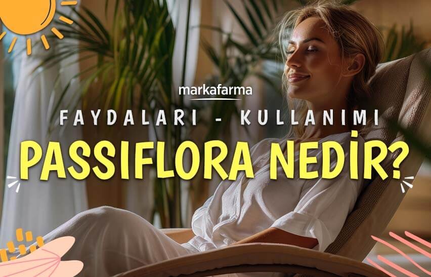 Passiflora Nedir? Faydaları, Kullanımı ve Dikkat Edilmesi Gerekenler (2025)